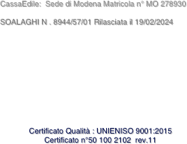 CassaEdile:  Sede di Modena Matricola n° 112323 

CQOP - SOA N° 60246 del 13/5/2021








Certificato Qualità : UNIENISO 9001:2015
Certificato n°50 100 2102  rev.09
